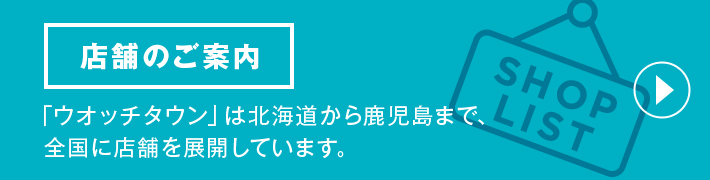 店舗案内 北海道から鹿児島まで、全国に店舗を展開する時計チェーン「ウオッチタウン」。確かな時計の知識と修理技術を持ち、時計が大好きなスタッフが皆様のお越しをいつもお待ちしております。