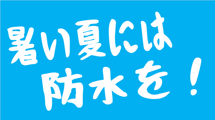 夏い暑には防水を。