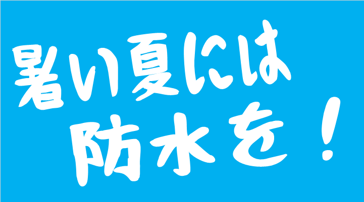 夏い暑には防水を。