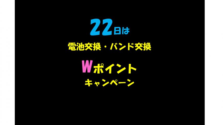 22日　電池交換・バンド交換の、おっ得DAY！