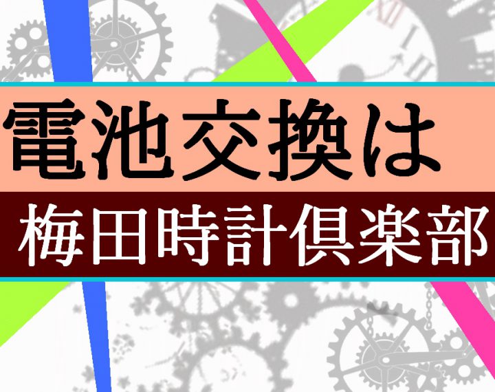 時計の電池交換は梅田時計倶楽部で！