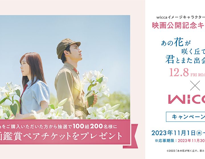 《11/1-11/26》wicca 福原遥さん主演「あの花が咲く丘で、君とまた出会えたら。」公開記念キャンペーン