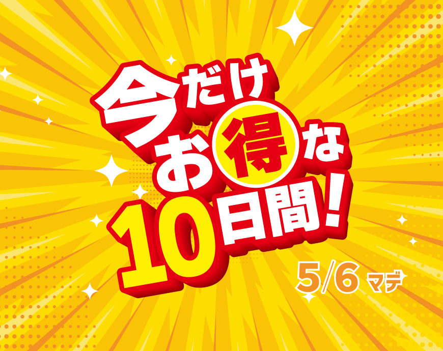 お得な10日間　5／6まで！