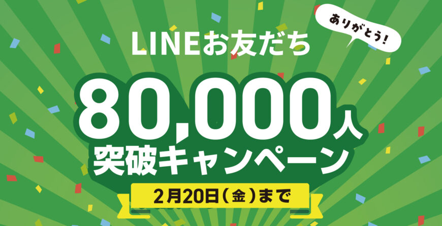 　LINEお友だち80,000人突破キャンペーン　開催中